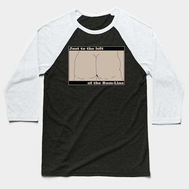 To the left of the bum line Baseball T-Shirt by dflynndesigns